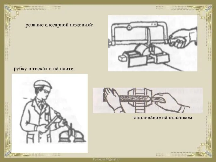 резание слесарной ножовкой; рубку в тисках и на плите; опиливание напильником: