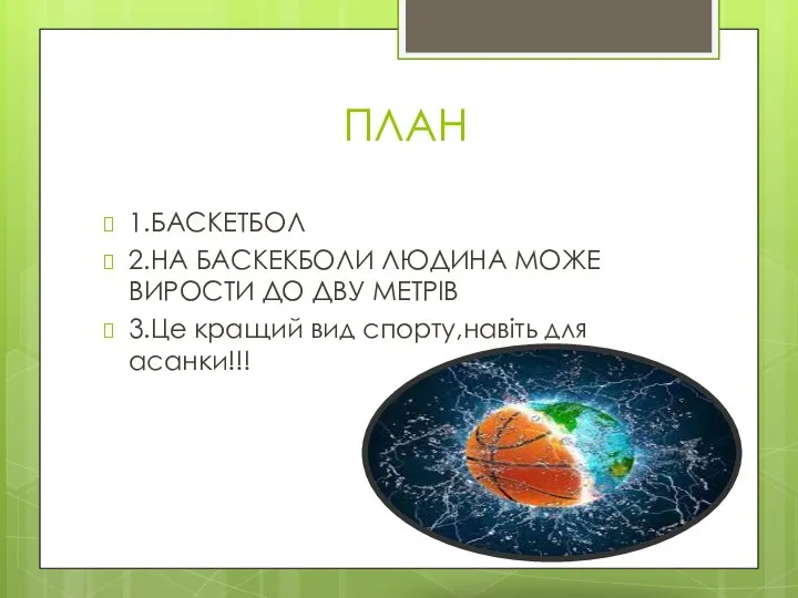 ПЛАН 1.БАСКЕТБОЛ 2.НА БАСКЕКБОЛИ ЛЮДИНА МОЖЕ ВИРОСТИ ДО ДВУ МЕТРІВ 3.Це кращий вид спорту,навіть для асанки!!!