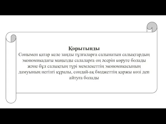 Қорытынды Сонымен қатар келе заңды тұлғаларға салынатын салықтардың экономикадағы маңызды салаларға