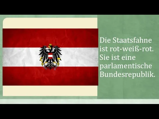 Die Staatsfahne ist rot-weiß-rot. Sie ist eine parlamentische Bundesrepublik.