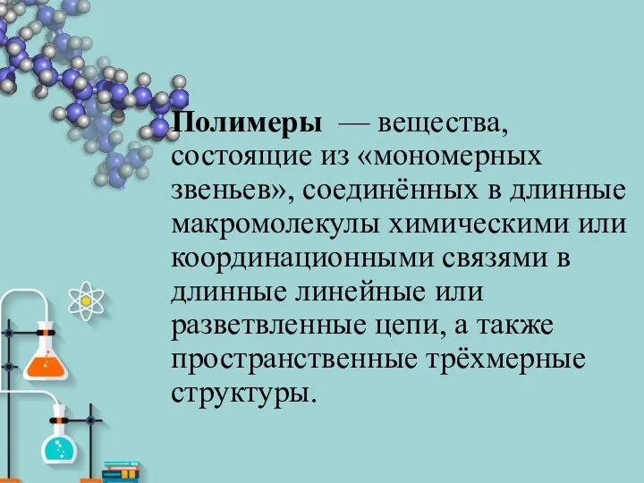 Полимеры — вещества, состоящие из «мономерных звеньев», соединённых в длинные макромолекулы