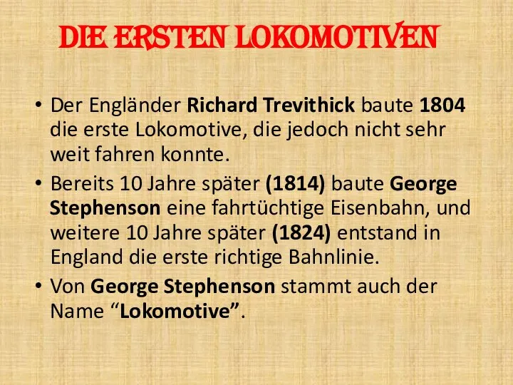 Die ersten Lokomotiven Der Engländer Richard Trevithick baute 1804 die erste