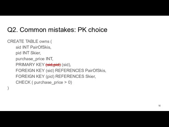 Q2. Common mistakes: PK choice CREATE TABLE owns ( sid INT