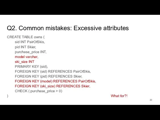 Q2. Common mistakes: Excessive attributes CREATE TABLE owns ( sid INT