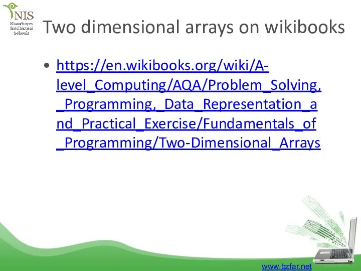 Two dimensional arrays on wikibooks www.bzfar.net https://en.wikibooks.org/wiki/A- level_Computing/AQA/Problem_Solving, _Programming,_Data_Representation_a nd_Practical_Exercise/Fundamentals_of _Programming/Two-Dimensional_Arrays