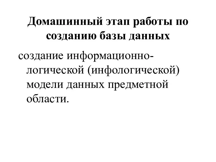 Домашинный этап работы по созданию базы данных создание информационно-логической (инфологической) модели данных предметной области.