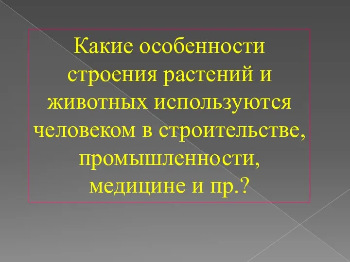 Какие особенности строения растений и животных используются человеком в строительстве, промышленности, медицине и пр.?