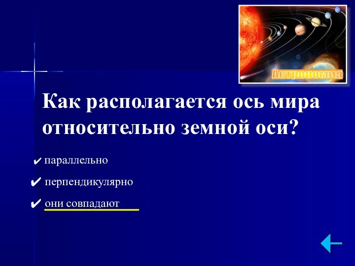 Как располагается ось мира относительно земной оси? параллельно перпендикулярно они совпадают