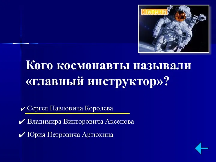 Кого космонавты называли «главный инструктор»? Сергея Павловича Королева Владимира Викторовича Аксенова Юрия Петровича Артюхина