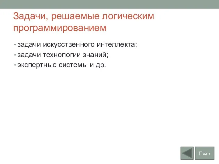 Задачи, решаемые логическим программированием задачи искусственного интеллекта; задачи технологии знаний; экспертные системы и др. План