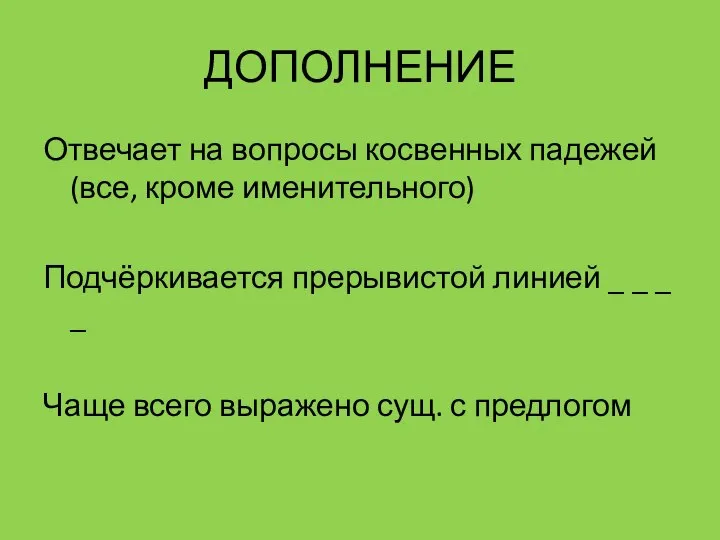 ДОПОЛНЕНИЕ Отвечает на вопросы косвенных падежей (все, кроме именительного) Подчёркивается прерывистой