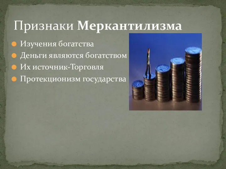 Изучения богатства Деньги являются богатством Их источник-Торговля Протекционизм государства Признаки Меркантилизма