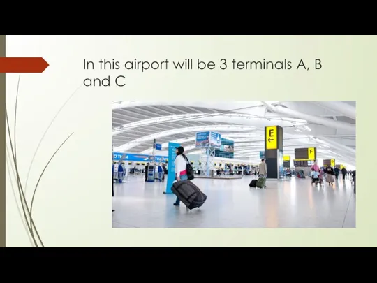 In this airport will be 3 terminals A, B and C