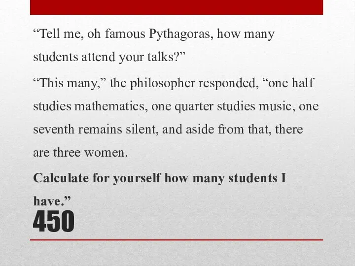 450 “Tell me, oh famous Pythagoras, how many students attend your