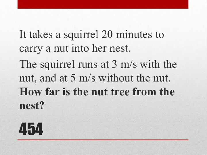 454 It takes a squirrel 20 minutes to carry a nut