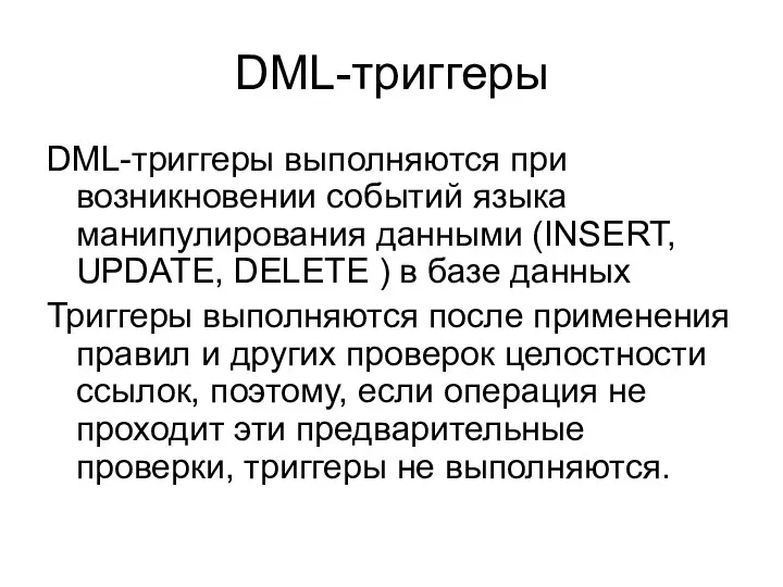 DML-триггеры DML-триггеры выполняются при возникновении событий языка манипулирования данными (INSERT, UPDATE,