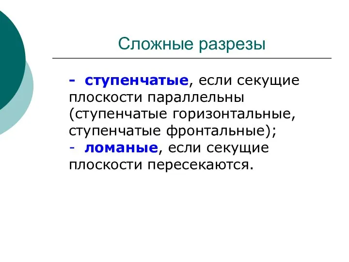 Сложные разрезы - ступенчатые, если секущие плоскости параллельны (ступенчатые горизонтальные, ступенчатые