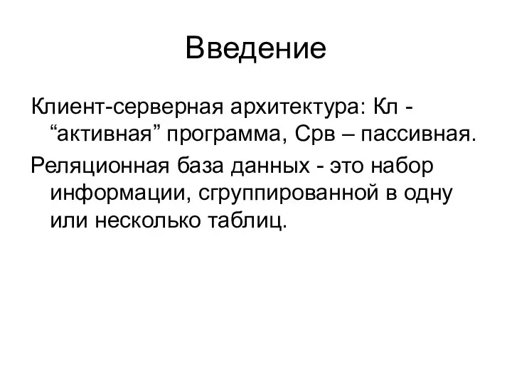 Введение Клиент-серверная архитектура: Кл - “активная” программа, Срв – пассивная. Реляционная