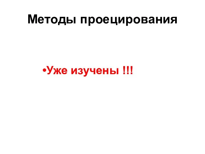 Методы проецирования Уже изучены !!!