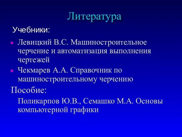 Литература Левицкий В.С. Машиностроительное черчение и автоматизация выполнения чертежей Чекмарев А.А.