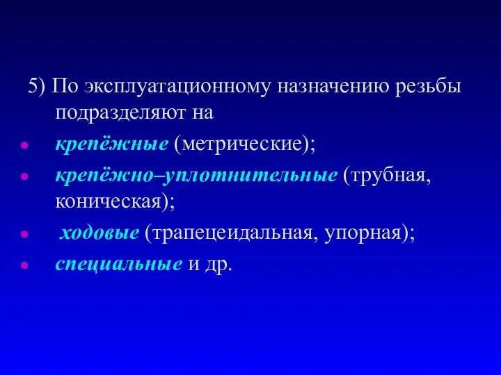 5) По эксплуатационному назначению резьбы подразделяют на крепёжные (метрические); крепёжно–уплотнительные (трубная,