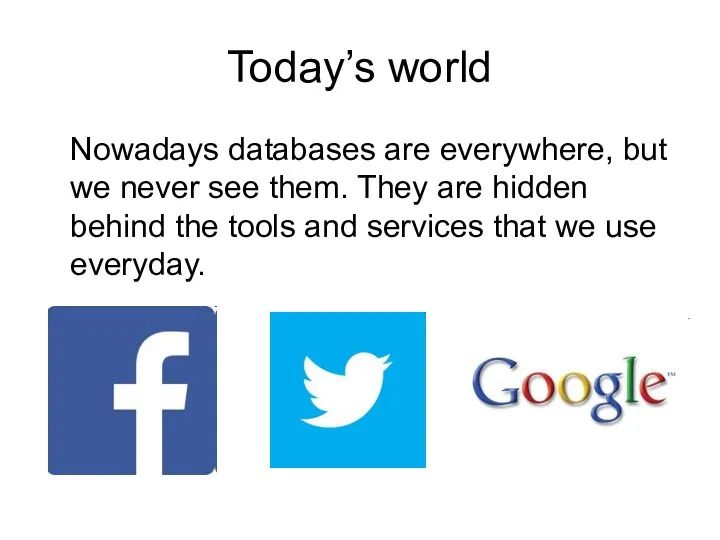 Today’s world Nowadays databases are everywhere, but we never see them.
