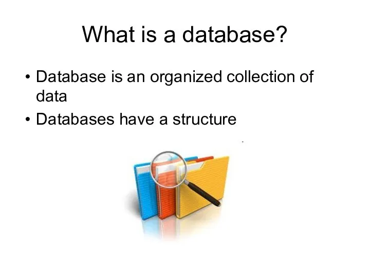 What is a database? Database is an organized collection of data Databases have a structure
