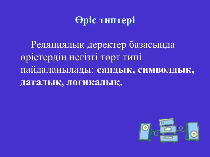 Өріс типтері Реляциялық деректер базасында өрістердің негізгі төрт типі пайдаланылады: сандық, символдық, даталық, логикалық.