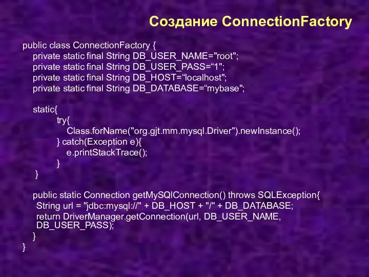 Создание ConnectionFactory public class ConnectionFactory { private static final String DB_USER_NAME="root";
