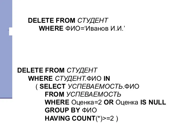 DELETE FROM СТУДЕНТ WHERE ФИО=‘Иванов И.И.’ DELETE FROM СТУДЕНТ WHERE СТУДЕНТ.ФИО