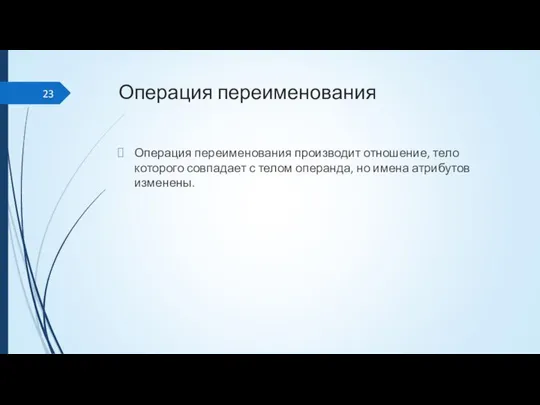 Операция переименования Операция переименования производит отношение, тело которого совпадает с телом операнда, но имена атрибутов изменены.