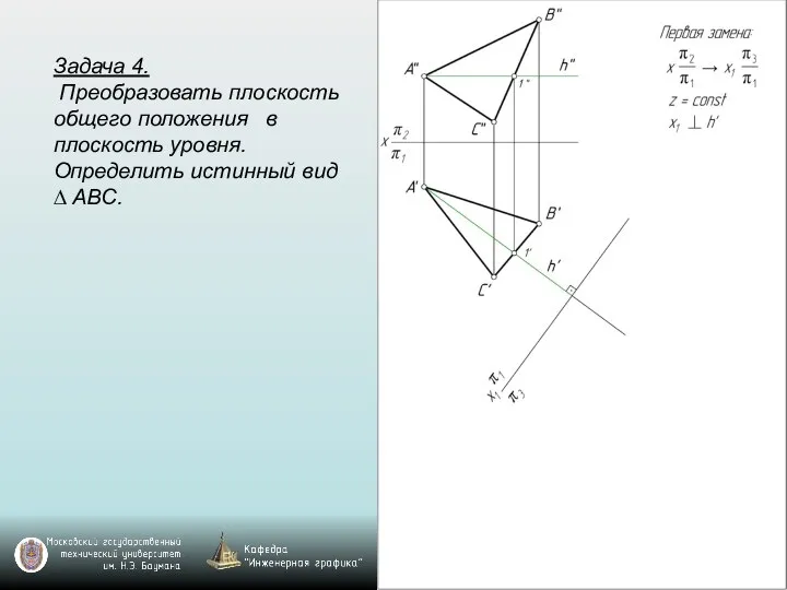 Задача 4. Преобразовать плоскость общего положения в плоскость уровня. Определить истинный вид ∆ ABC.