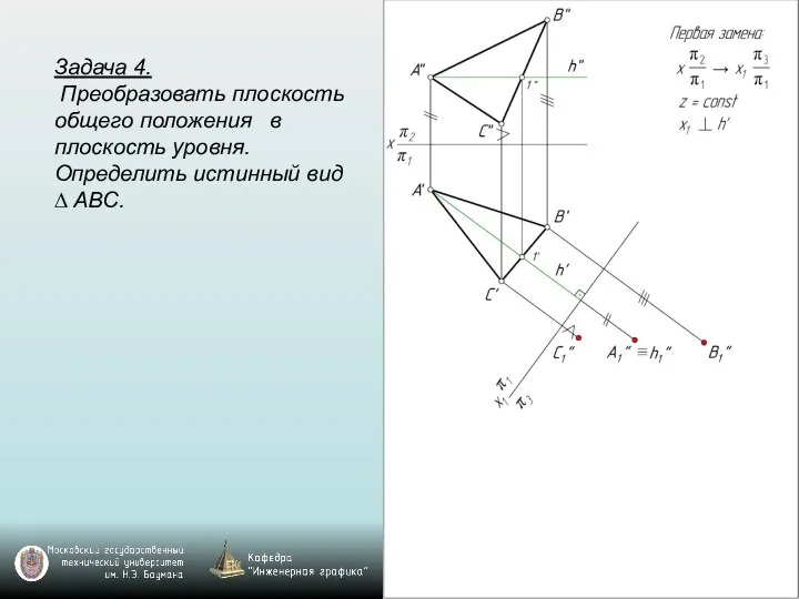 Задача 4. Преобразовать плоскость общего положения в плоскость уровня. Определить истинный вид ∆ ABC.