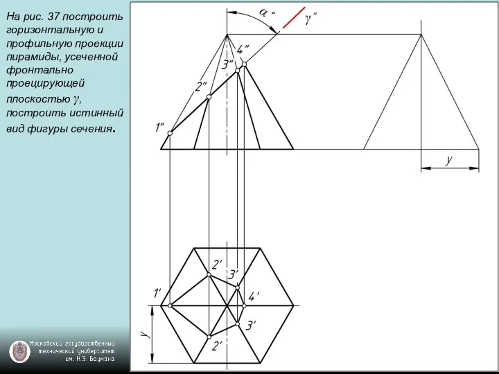 На рис. 37 построить горизонтальную и профильную проекции пирамиды, усеченной фронтально
