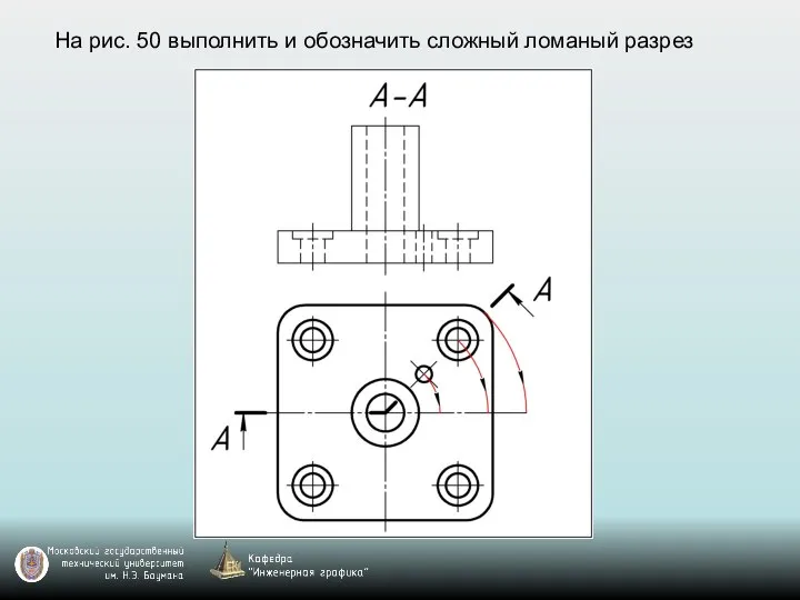 На рис. 50 выполнить и обозначить сложный ломаный разрез