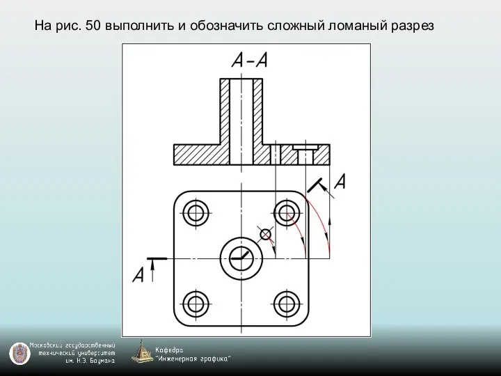 На рис. 50 выполнить и обозначить сложный ломаный разрез