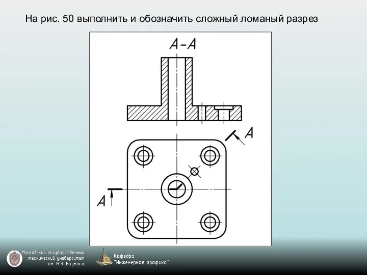 На рис. 50 выполнить и обозначить сложный ломаный разрез