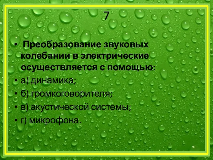 7 Преобразование звуковых колебании в электрические осуществляется с помощью: а) динамика;