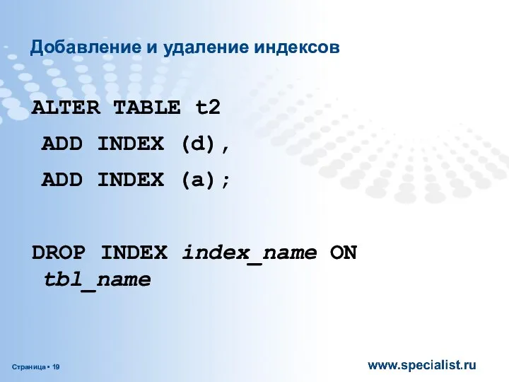 Добавление и удаление индексов ALTER TABLE t2 ADD INDEX (d), ADD