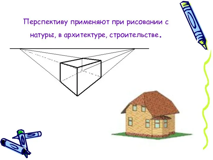 Перспективу применяют при рисовании с натуры, в архитектуре, строительстве.