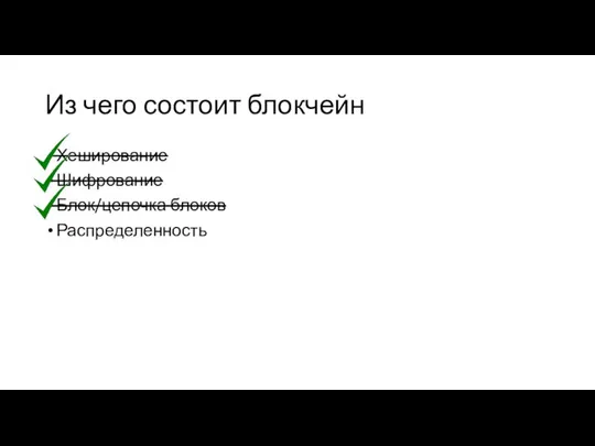 Из чего состоит блокчейн Хеширование Шифрование Блок/цепочка блоков Распределенность