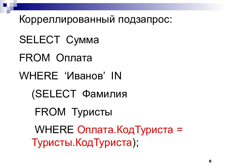 Корреллированный подзапрос: SELECT Сумма FROM Оплата WHERE ‘Иванов’ IN (SELECT Фамилия