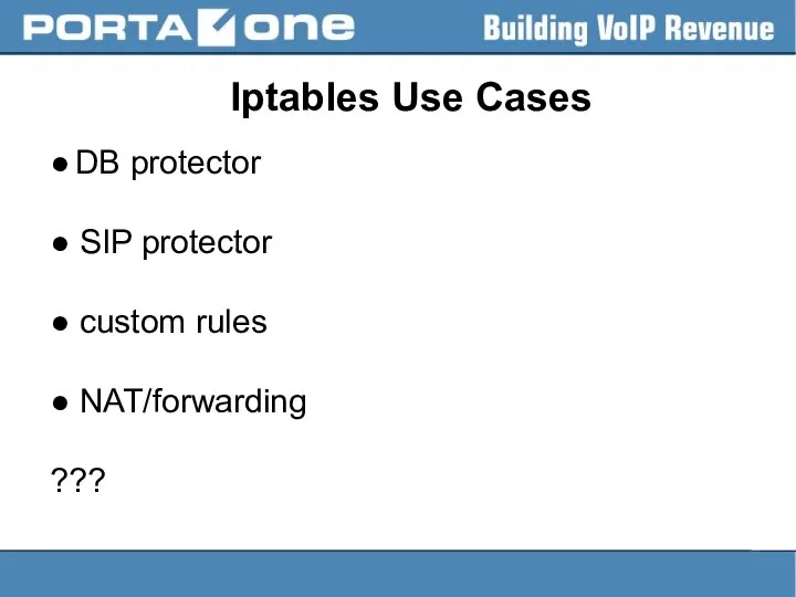 Iptables Use Cases ● DB protector ● SIP protector ● custom rules ● NAT/forwarding ???