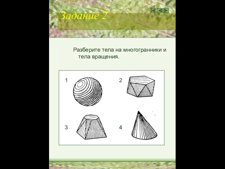 Задание 2 Разберите тела на многогранники и тела вращения. 1 2 3 4