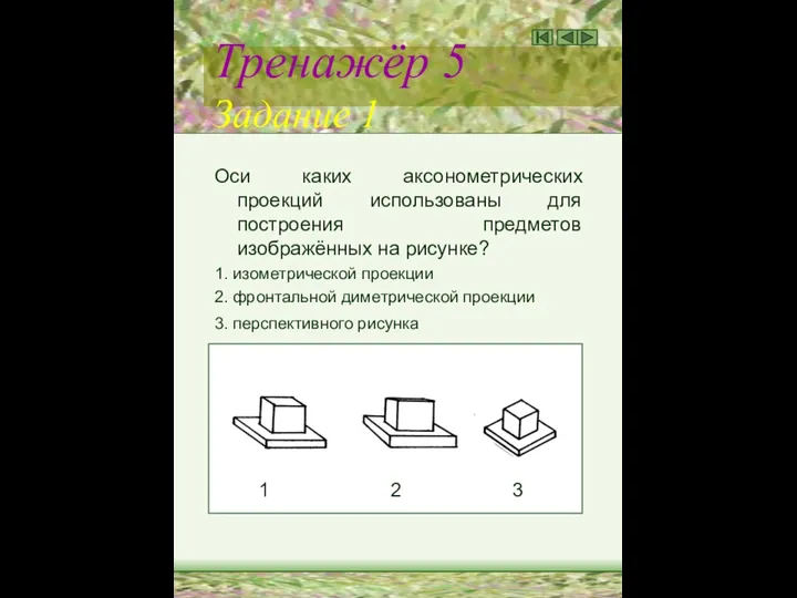 Тренажёр 5 Задание 1 Оси каких аксонометрических проекций использованы для построения