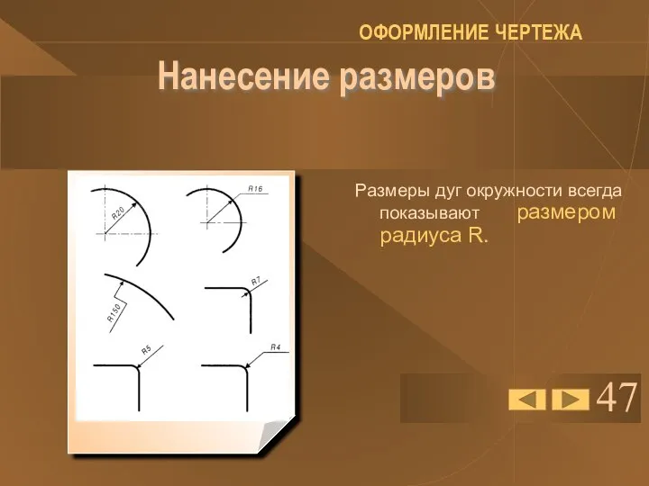 47 Нанесение размеров Размеры дуг окружности всегда показывают размером радиуса R. ОФОРМЛЕНИЕ ЧЕРТЕЖА