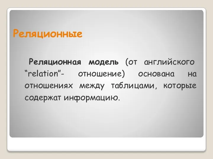 Реляционные Реляционная модель (от английского “relation”- отношение) основана на отношениях между таблицами, которые содержат информацию.