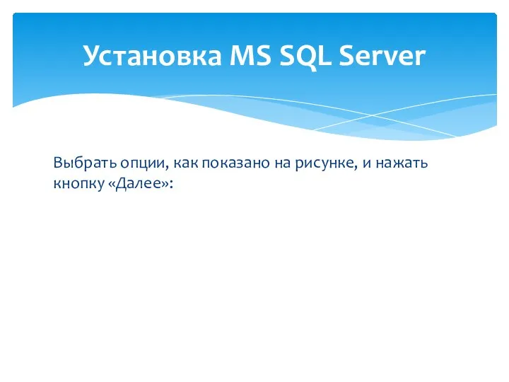 Выбрать опции, как показано на рисунке, и нажать кнопку «Далее»: Установка MS SQL Server