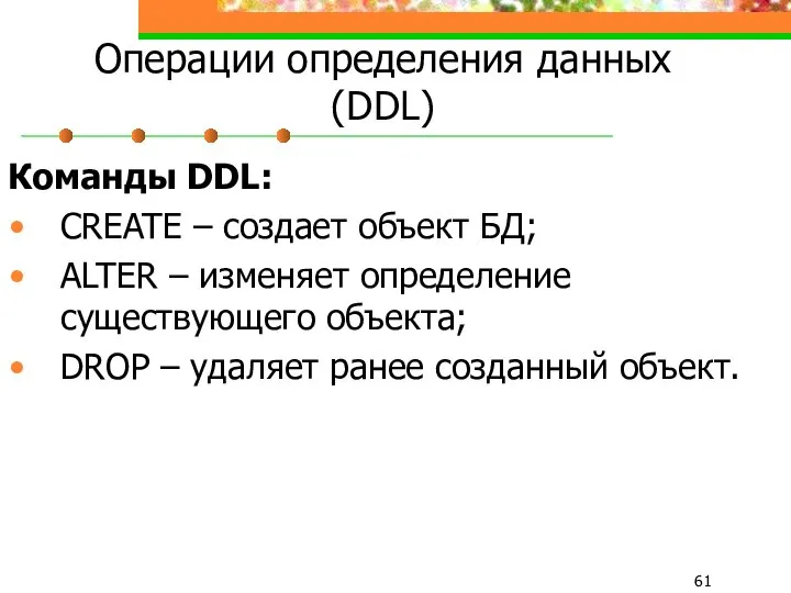 Операции определения данных (DDL) Команды DDL: CREATE – создает объект БД;