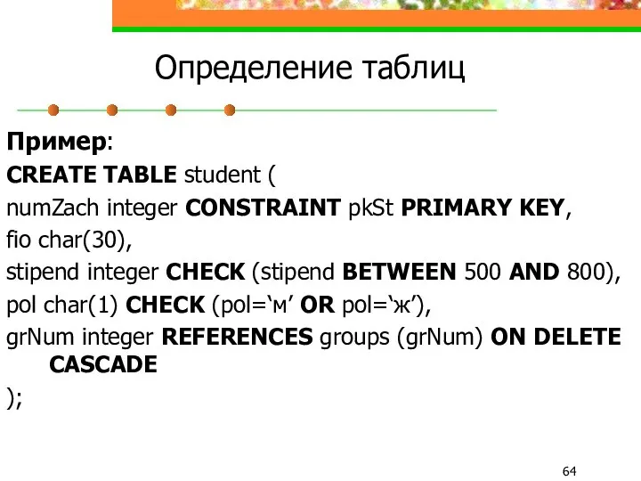 Определение таблиц Пример: CREATE TABLE student ( numZach integer CONSTRAINT pkSt